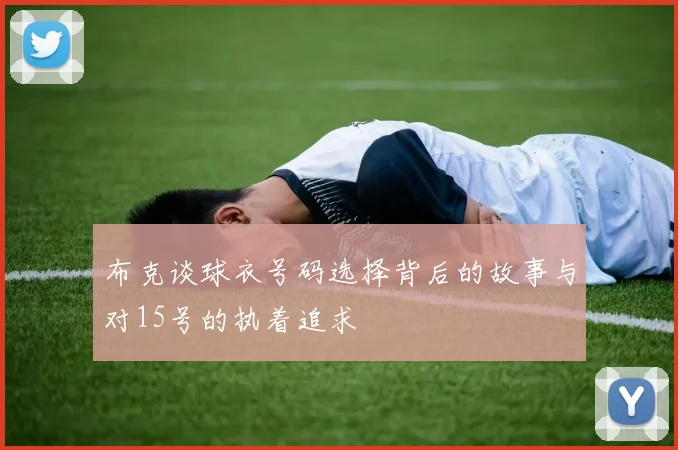 布克谈球衣号码选择背后的故事与对15号的执着追求