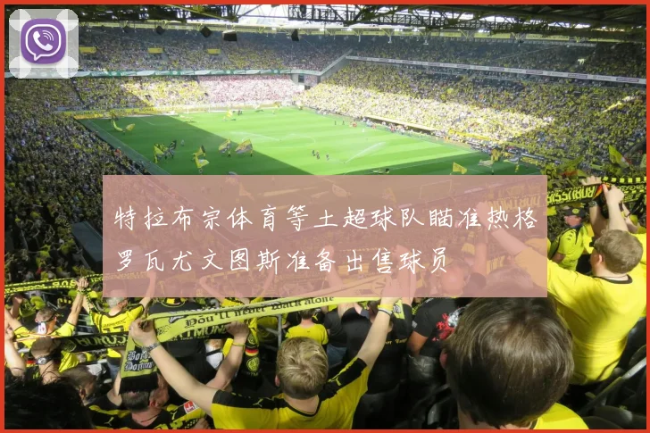 特拉布宗体育等土超球队瞄准热格罗瓦尤文图斯准备出售球员