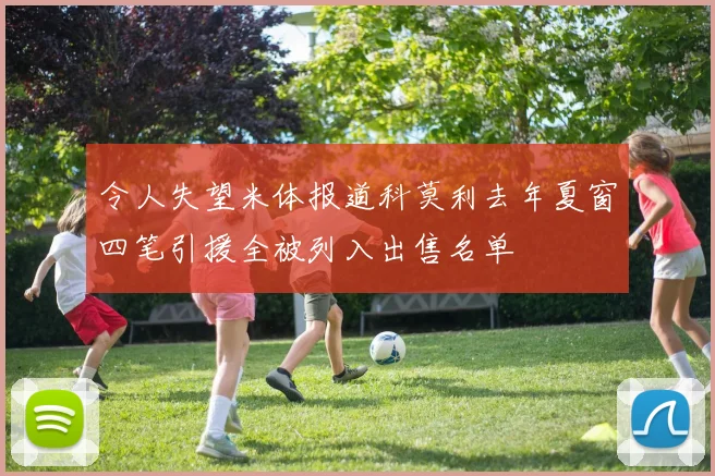 令人失望米体报道科莫利去年夏窗四笔引援全被列入出售名单